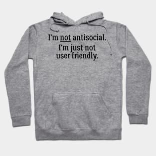 I'm Not Antisocial. I'm Just Not User Friendly Hoodie